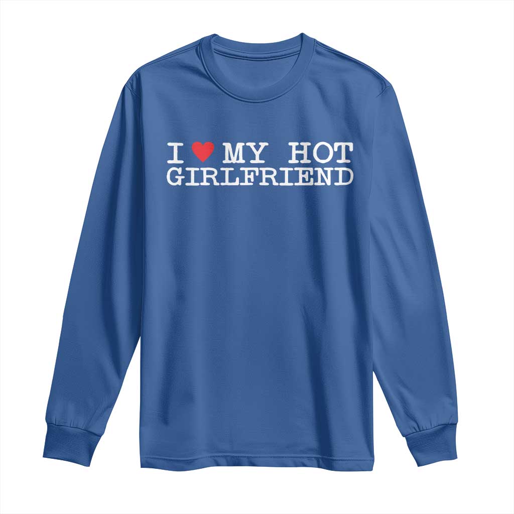 I Love My Hot Girlfriend Long Sleeve Shirt Valentines Day Gifts For Boyfriend