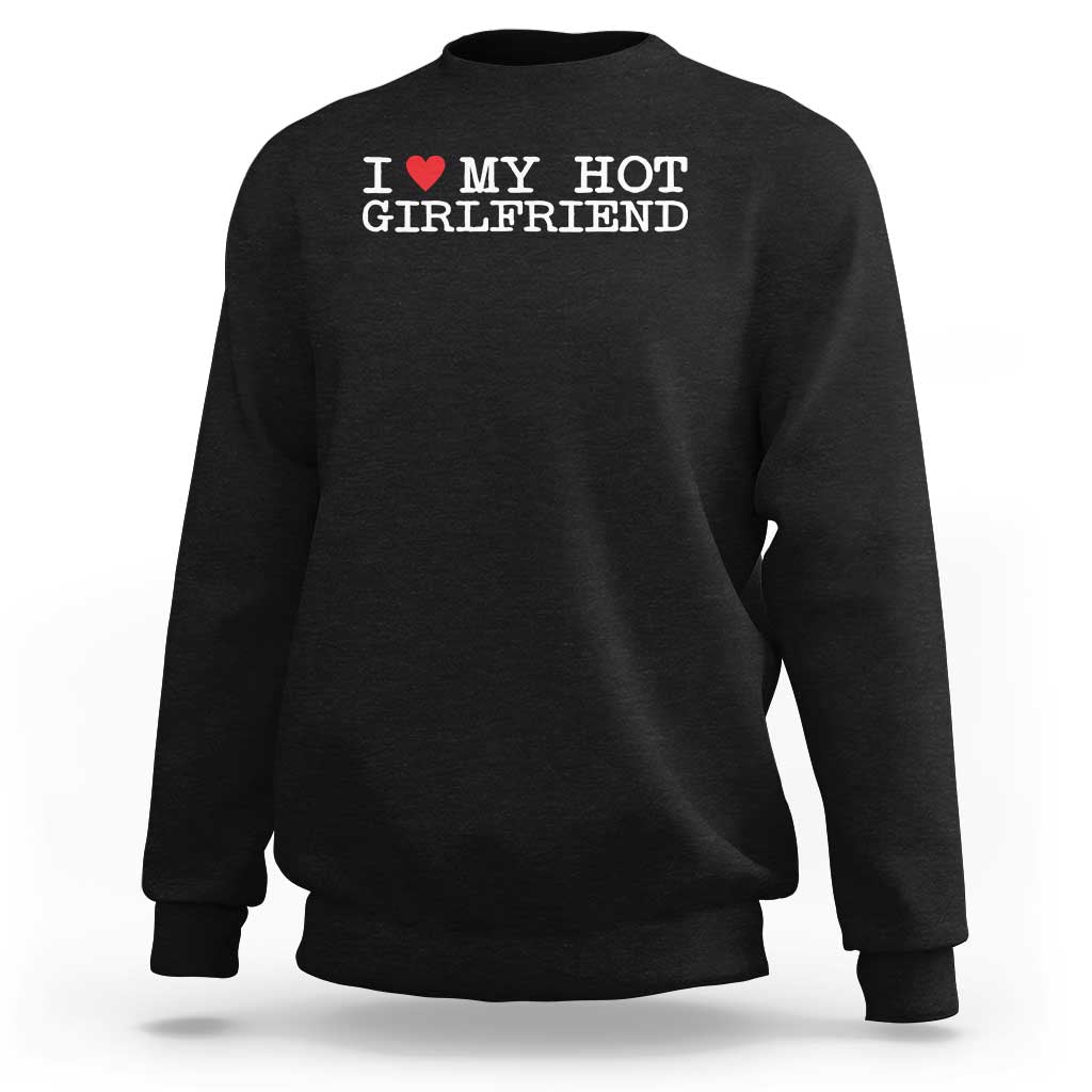 I Love My Hot Girlfriend Sweatshirt Valentines Day Gifts For Boyfriend