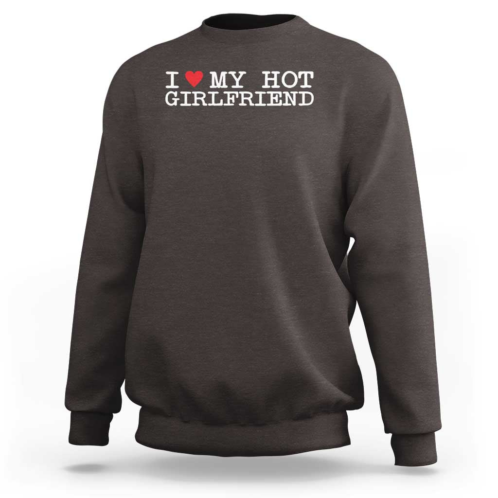 I Love My Hot Girlfriend Sweatshirt Valentines Day Gifts For Boyfriend