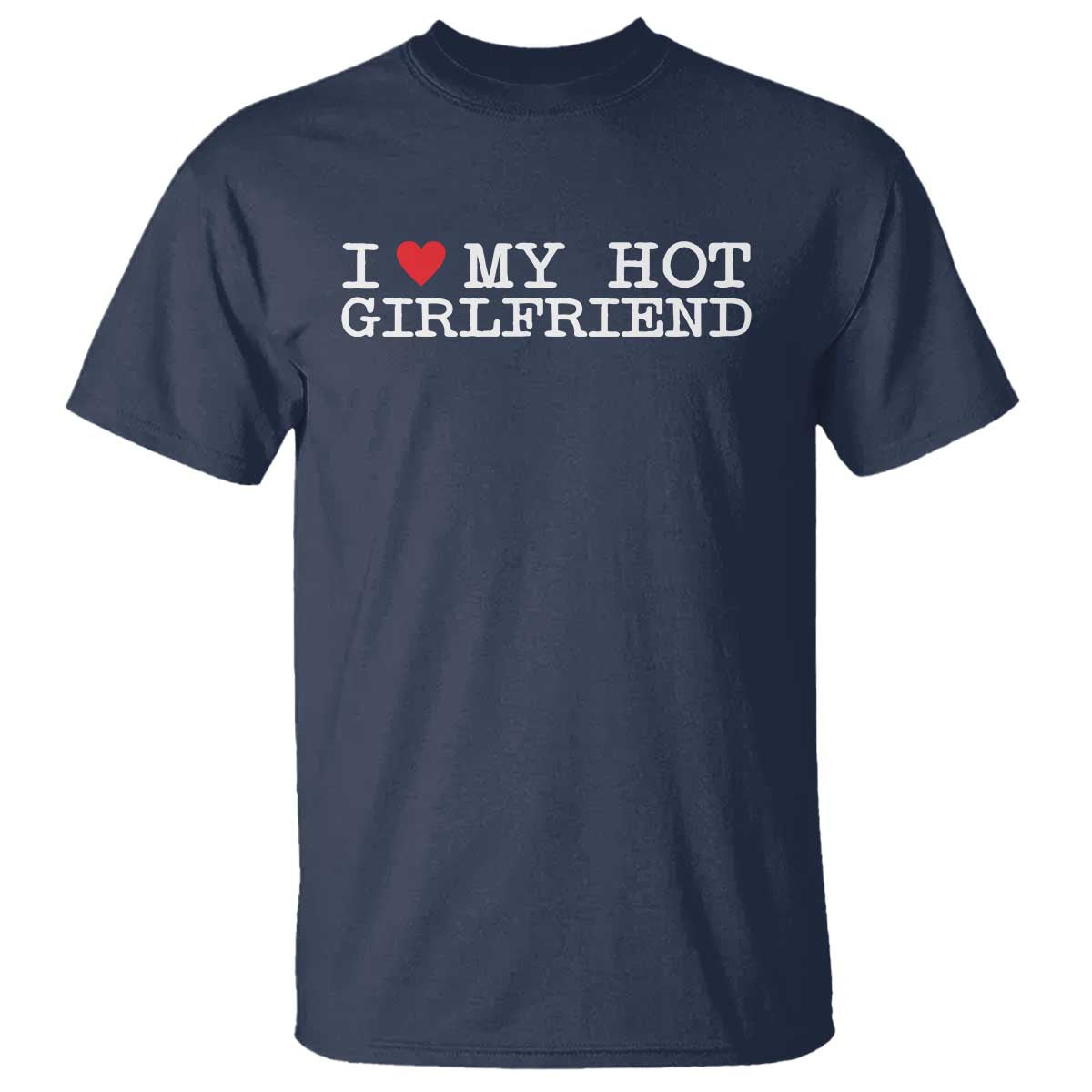 I Love My Hot Girlfriend T Shirt Valentines Day Gifts For Boyfriend