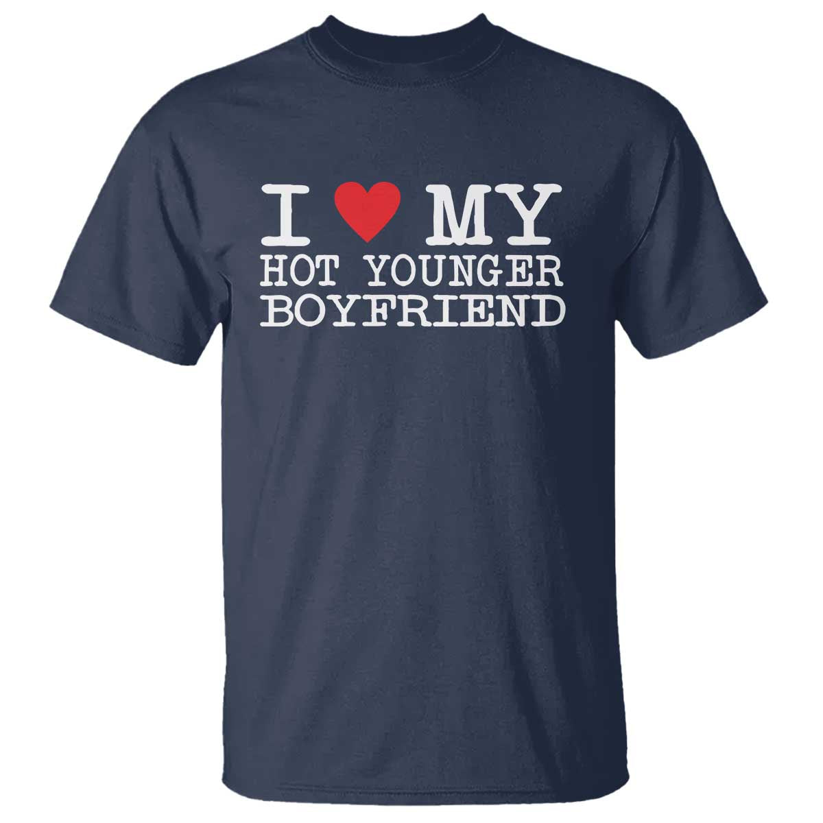 I Love My Hot Younger Boyfriend T Shirt - Wonder Print Shop