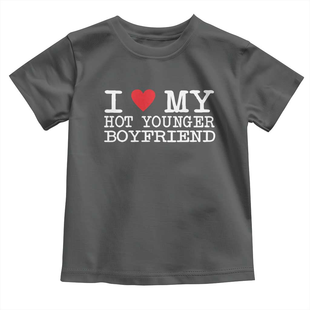 I Love My Hot Younger Boyfriend Toddler T Shirt - Wonder Print Shop