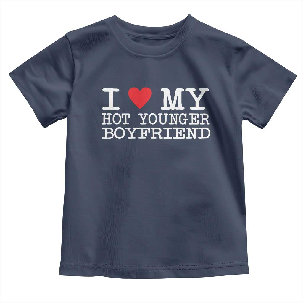 I Love My Hot Younger Boyfriend Toddler T Shirt - Wonder Print Shop