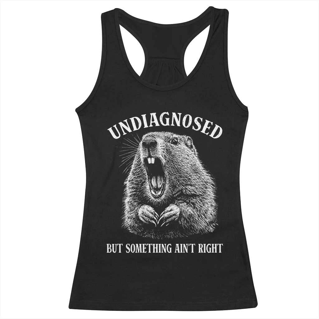 Funny Groundhog Meme Undiagnosed But Something Aint Right Racerback Tank Top - Wonder Print Shop