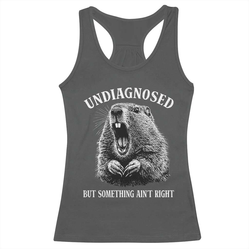 Funny Groundhog Meme Undiagnosed But Something Aint Right Racerback Tank Top - Wonder Print Shop