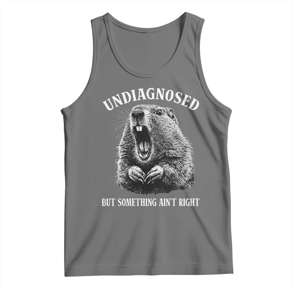 Funny Groundhog Meme Undiagnosed But Something Aint Right Tank Top - Wonder Print Shop