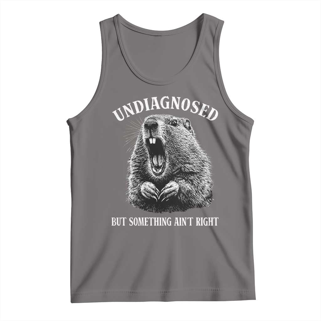 Funny Groundhog Meme Undiagnosed But Something Aint Right Tank Top - Wonder Print Shop