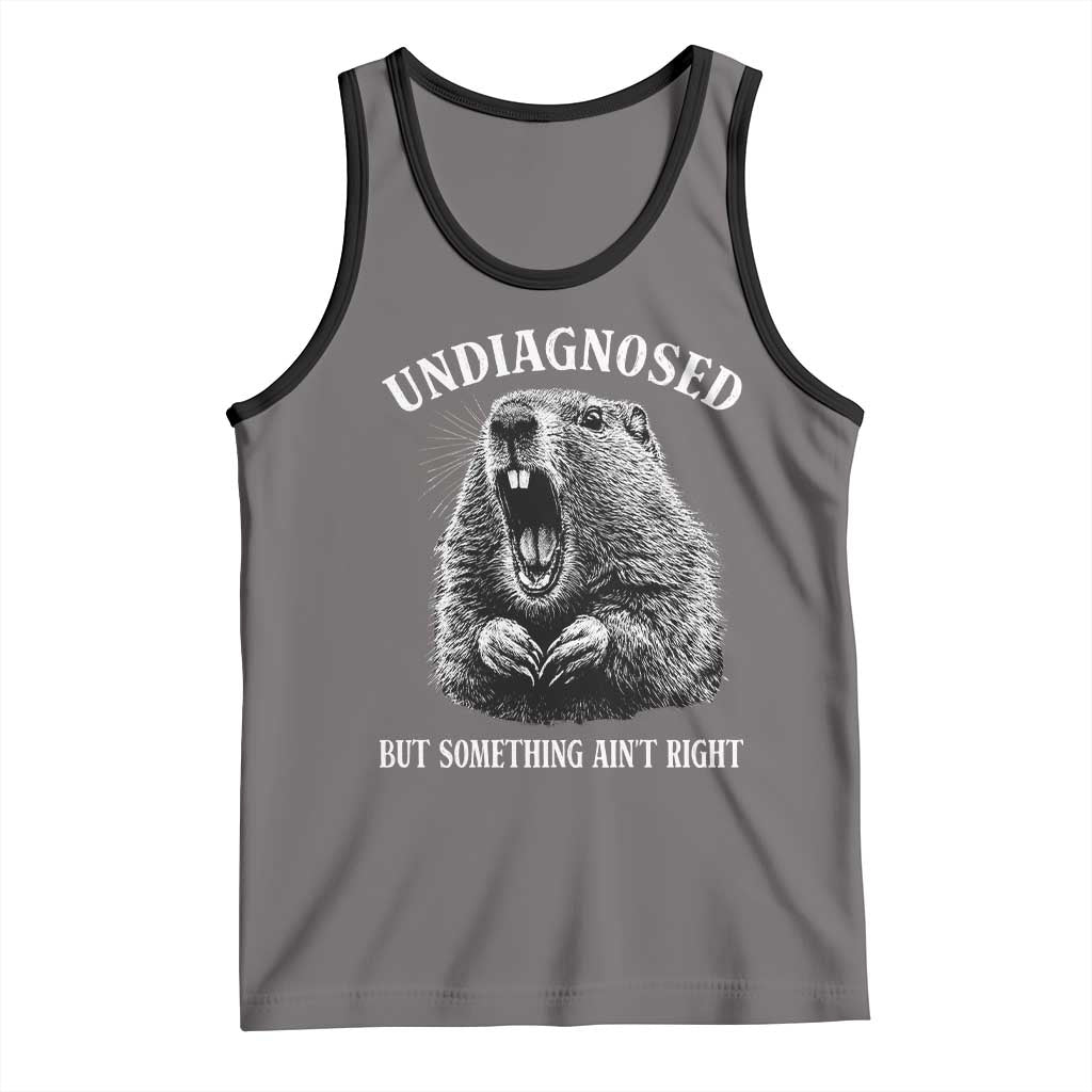 Funny Groundhog Meme Undiagnosed But Something Aint Right Tank Top - Wonder Print Shop