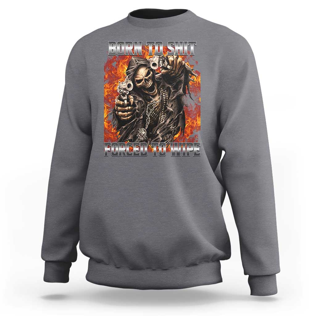 Funny Evil Skeleton Meme Sweatshirt Born to Shit Forced to Wipe - Wonder Print Shop