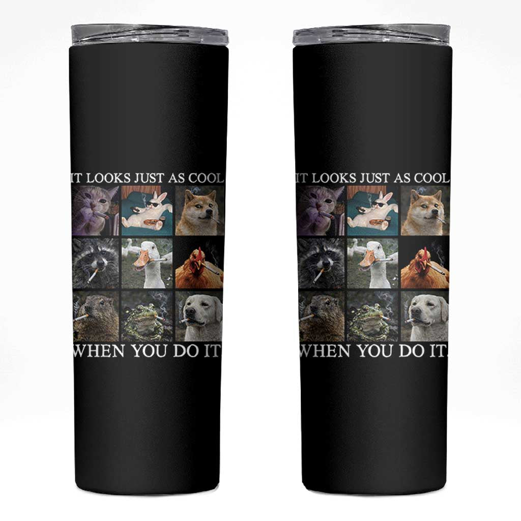 Animals Smoking Cigarettes Meme Skinny Tumbler It Looks Just as Cool When You Do It - Wonder Print Shop