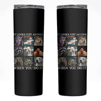Animals Smoking Cigarettes Meme Skinny Tumbler It Looks Just as Cool When You Do It - Wonder Print Shop