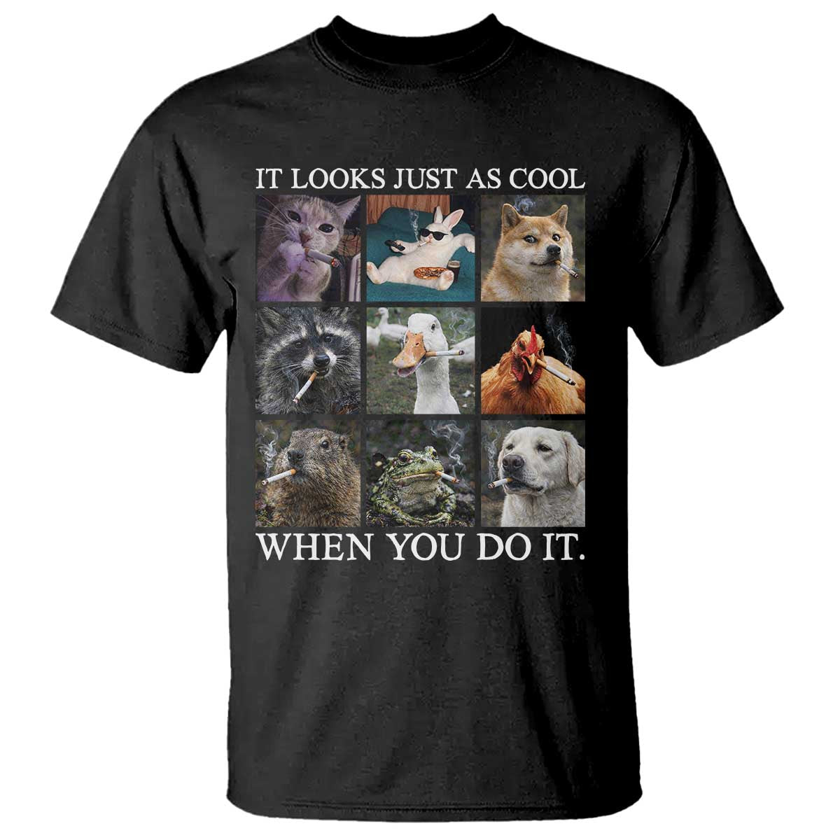 Animals Smoking Cigarettes Meme T Shirt It Looks Just as Cool When You Do It - Wonder Print Shop