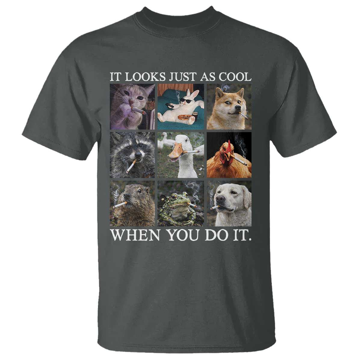 Animals Smoking Cigarettes Meme T Shirt It Looks Just as Cool When You Do It - Wonder Print Shop