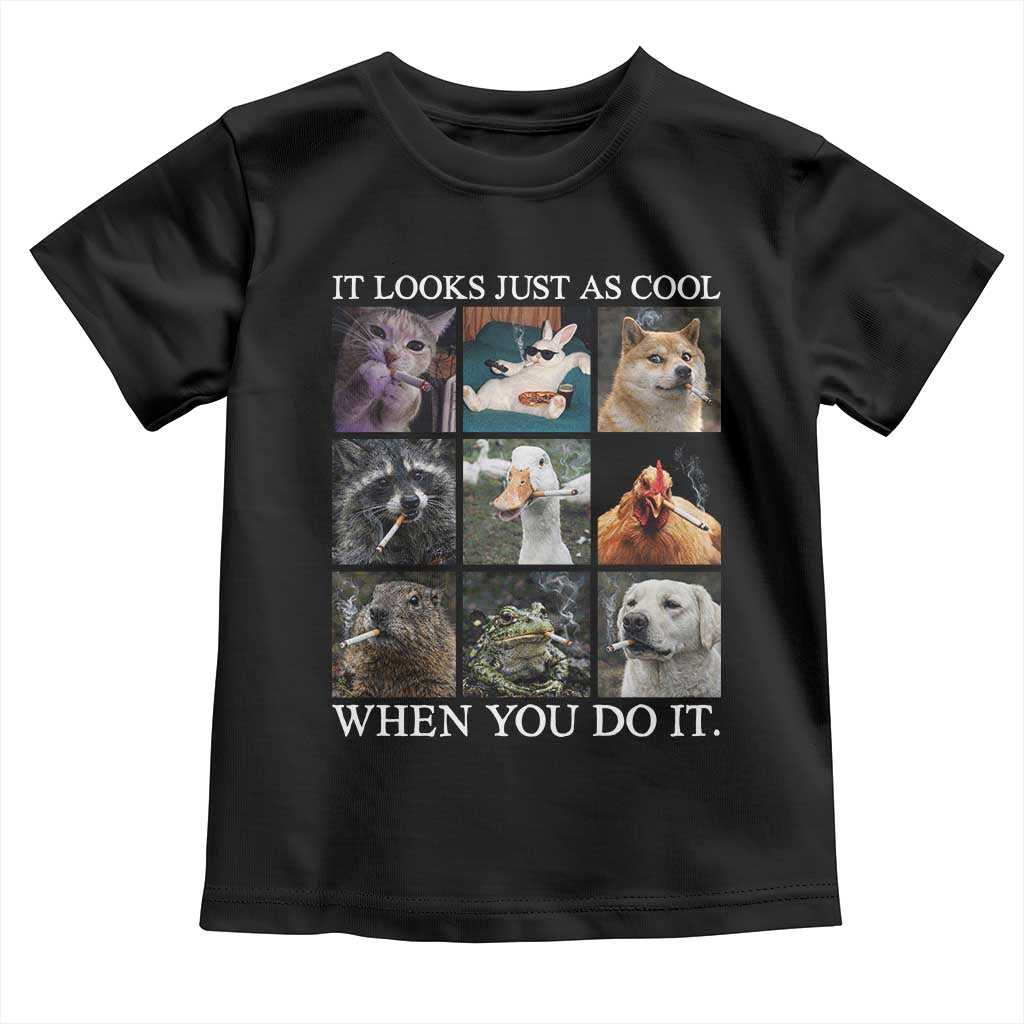 Animals Smoking Cigarettes Meme Toddler T Shirt It Looks Just as Cool When You Do It - Wonder Print Shop
