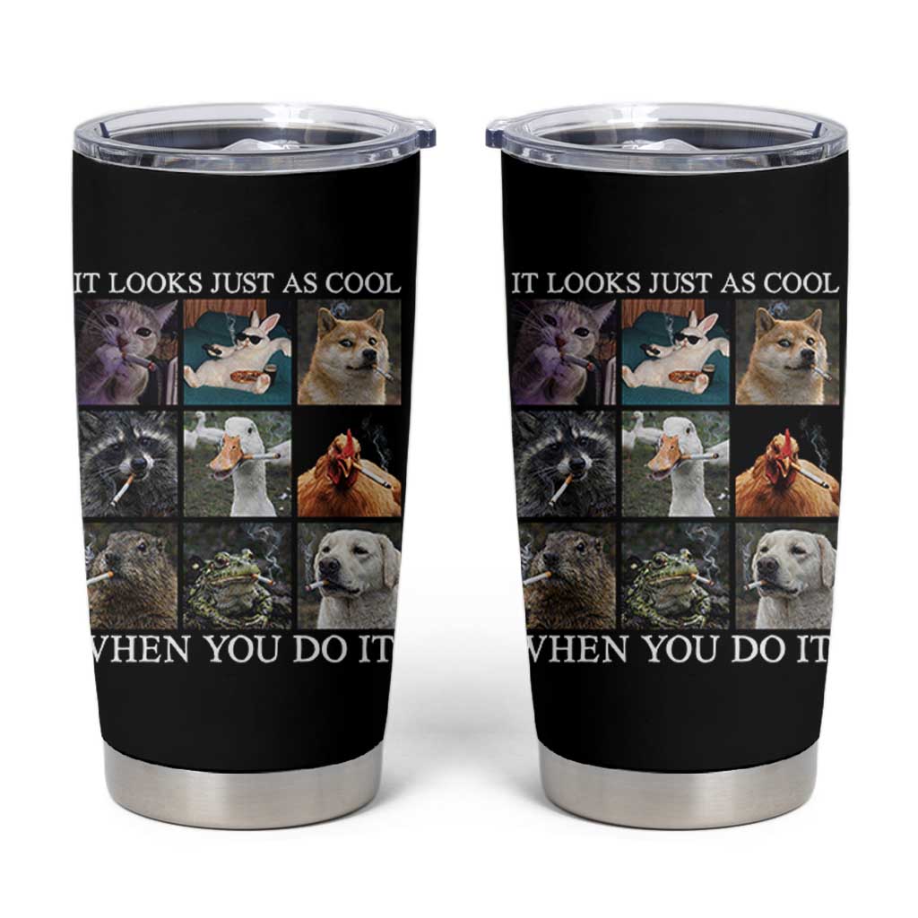 Animals Smoking Cigarettes Meme Tumbler Cup It Looks Just as Cool When You Do It - Wonder Print Shop