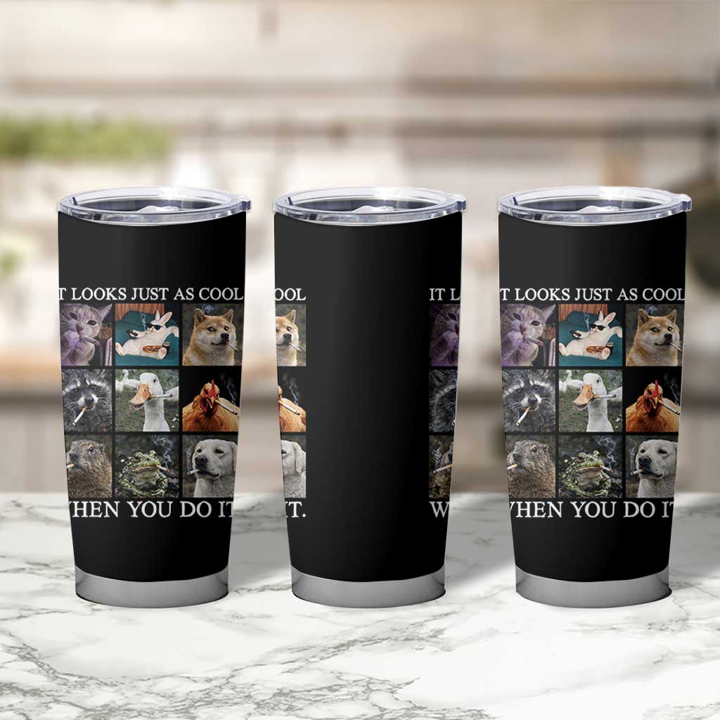 Animals Smoking Cigarettes Meme Tumbler Cup It Looks Just as Cool When You Do It - Wonder Print Shop