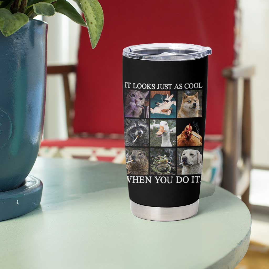 Animals Smoking Cigarettes Meme Tumbler Cup It Looks Just as Cool When You Do It - Wonder Print Shop