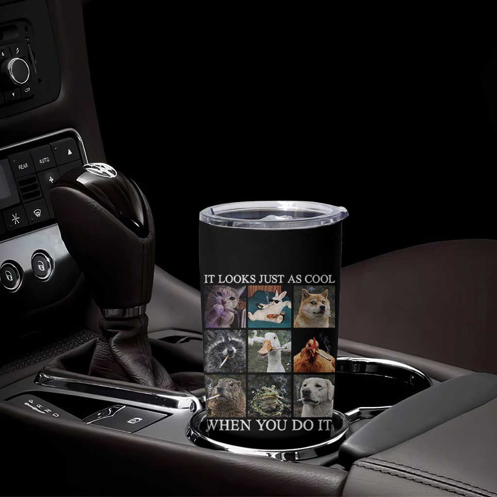 Animals Smoking Cigarettes Meme Tumbler Cup It Looks Just as Cool When You Do It - Wonder Print Shop