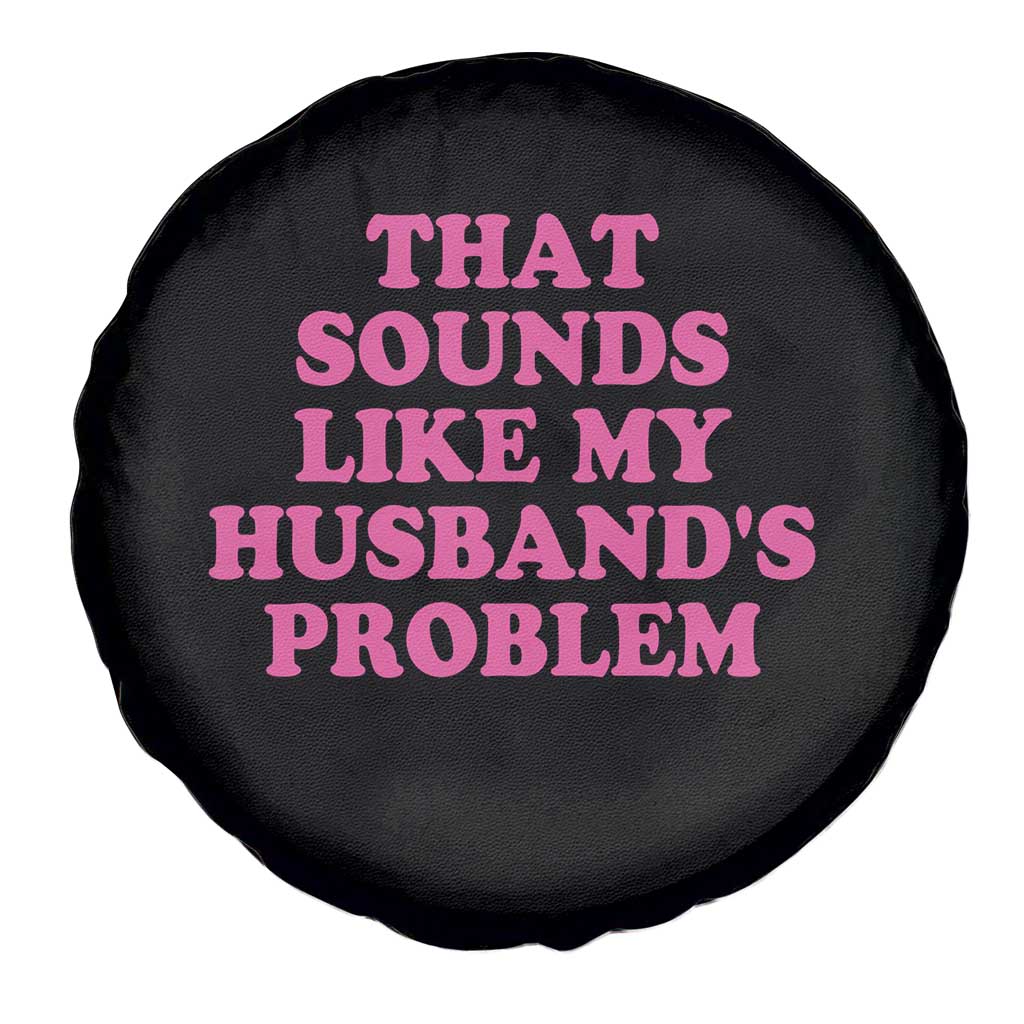 Sarcastic Wife Spare Tire Cover That Sounds Like My Husbands Problem - Wonder Print Shop