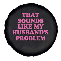 Sarcastic Wife Spare Tire Cover That Sounds Like My Husbands Problem - Wonder Print Shop
