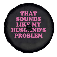 Sarcastic Wife Spare Tire Cover That Sounds Like My Husbands Problem - Wonder Print Shop