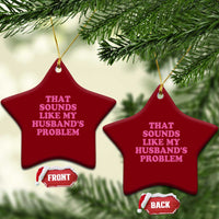 Sarcastic Wife Ceramic Ornament That Sounds Like My Husbands Problem - Wonder Print Shop
