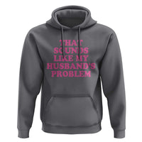 Sarcastic Wife Hoodie That Sounds Like My Husbands Problem - Wonder Print Shop