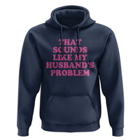 Sarcastic Wife Hoodie That Sounds Like My Husbands Problem - Wonder Print Shop