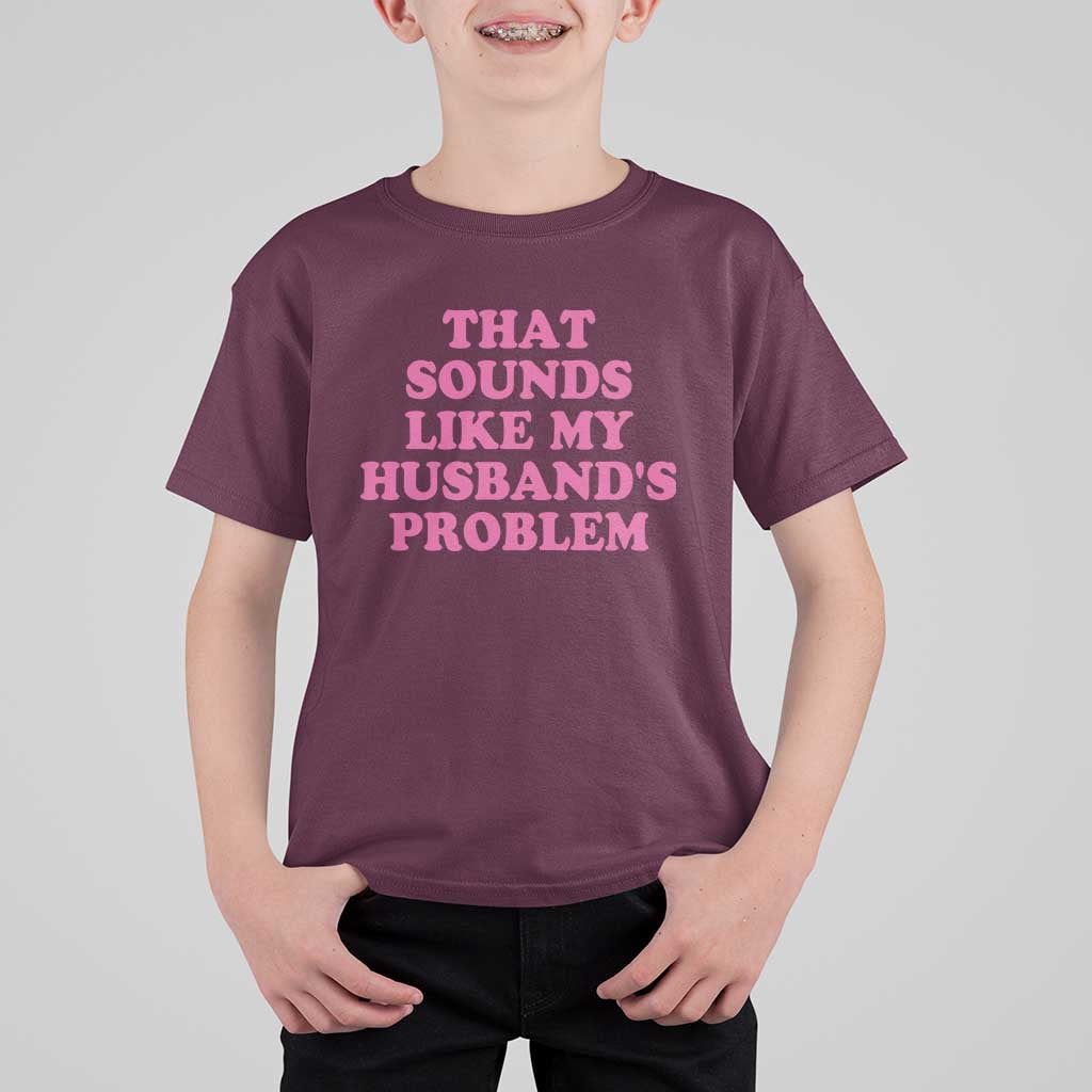 Sarcastic Wife T Shirt For Kid That Sounds Like My Husbands Problem - Wonder Print Shop
