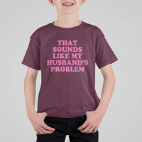 Sarcastic Wife T Shirt For Kid That Sounds Like My Husbands Problem - Wonder Print Shop