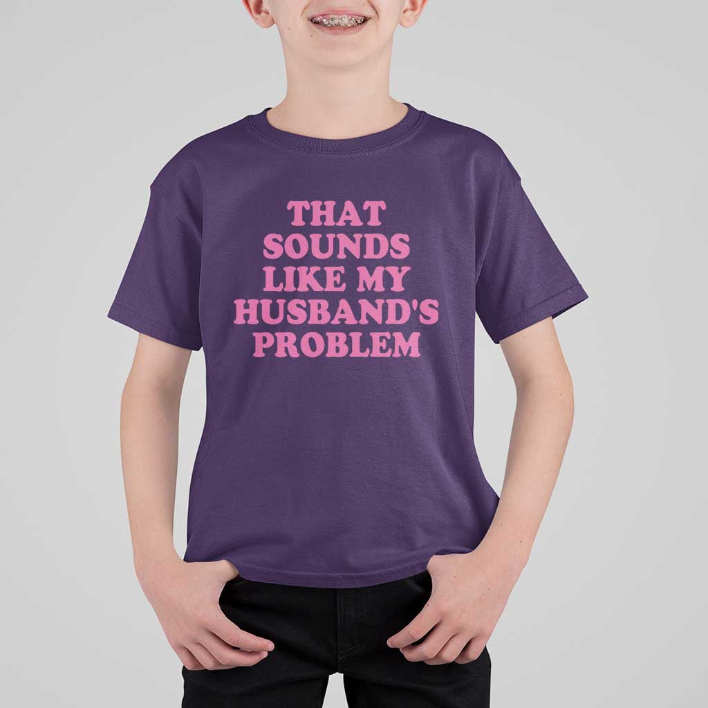 Sarcastic Wife T Shirt For Kid That Sounds Like My Husbands Problem - Wonder Print Shop