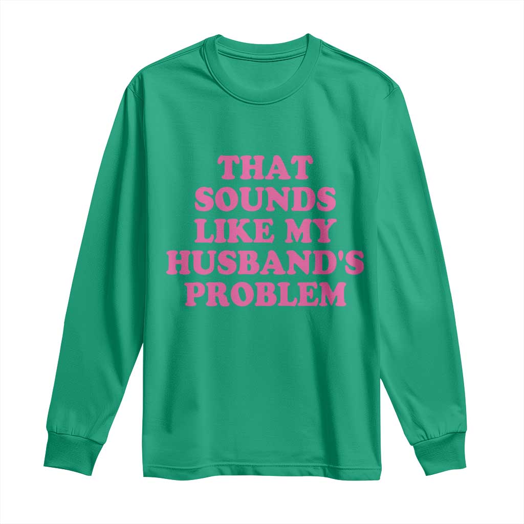 Sarcastic Wife Long Sleeve Shirt That Sounds Like My Husbands Problem - Wonder Print Shop