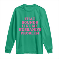 Sarcastic Wife Long Sleeve Shirt That Sounds Like My Husbands Problem - Wonder Print Shop