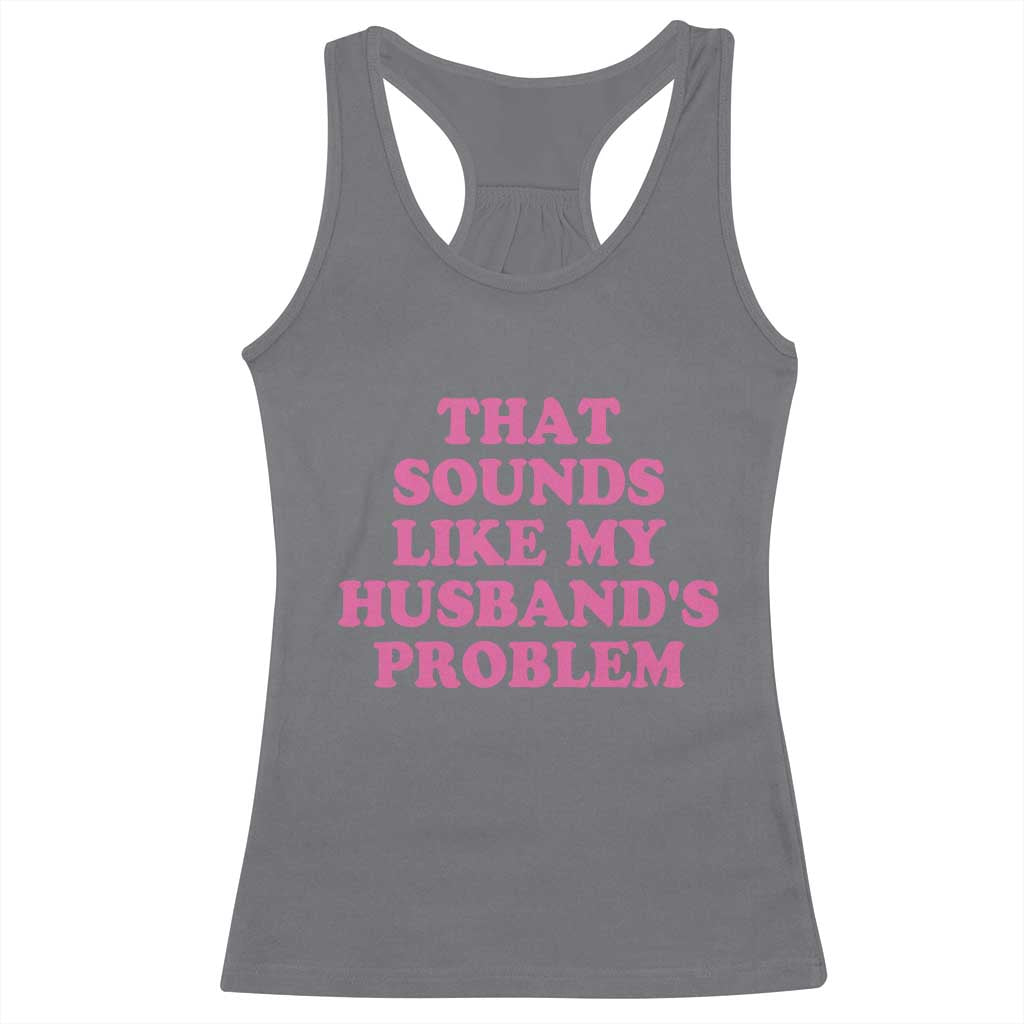 Sarcastic Wife Racerback Tank Top That Sounds Like My Husbands Problem - Wonder Print Shop