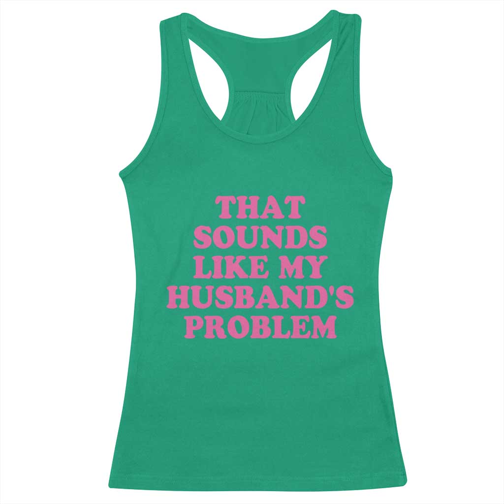 Sarcastic Wife Racerback Tank Top That Sounds Like My Husbands Problem - Wonder Print Shop