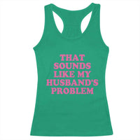 Sarcastic Wife Racerback Tank Top That Sounds Like My Husbands Problem - Wonder Print Shop