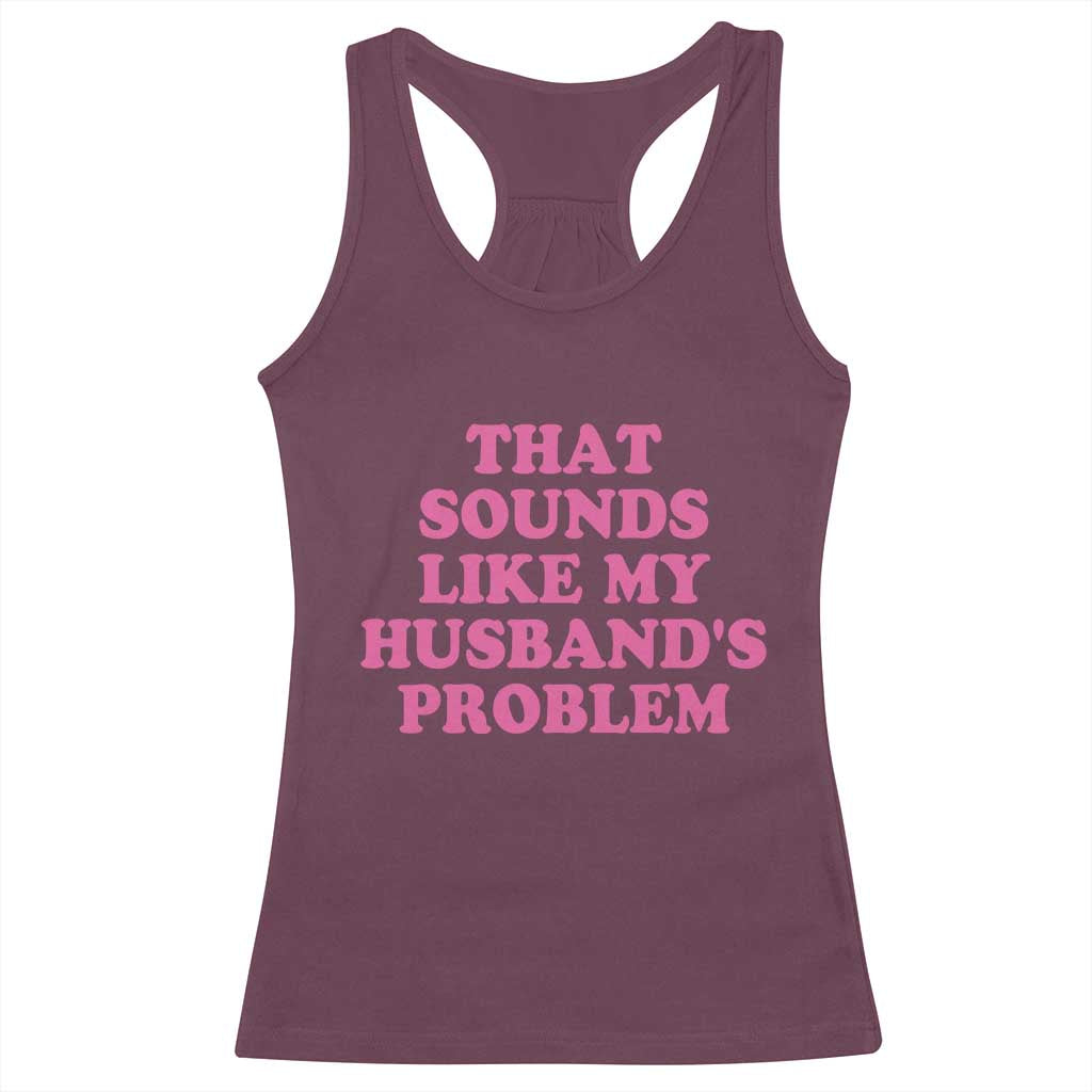Sarcastic Wife Racerback Tank Top That Sounds Like My Husbands Problem - Wonder Print Shop