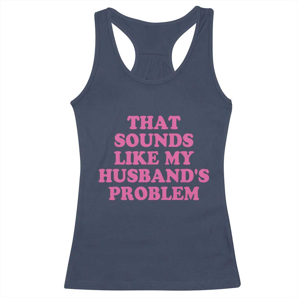 Sarcastic Wife Racerback Tank Top That Sounds Like My Husbands Problem - Wonder Print Shop