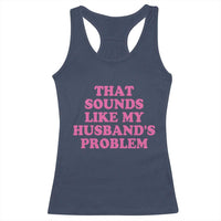 Sarcastic Wife Racerback Tank Top That Sounds Like My Husbands Problem - Wonder Print Shop
