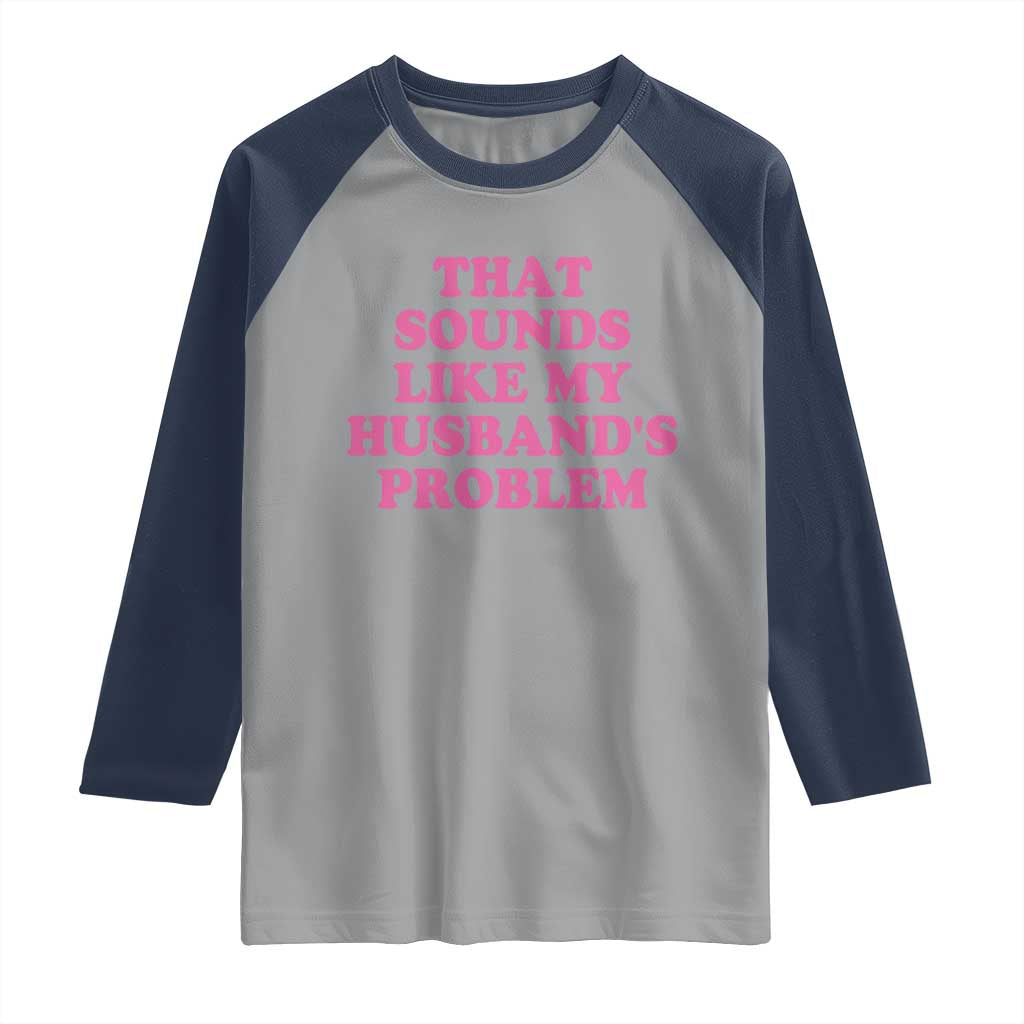 Sarcastic Wife Raglan Shirt That Sounds Like My Husbands Problem - Wonder Print Shop