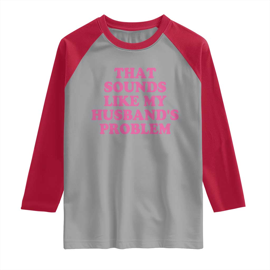 Sarcastic Wife Raglan Shirt That Sounds Like My Husbands Problem - Wonder Print Shop