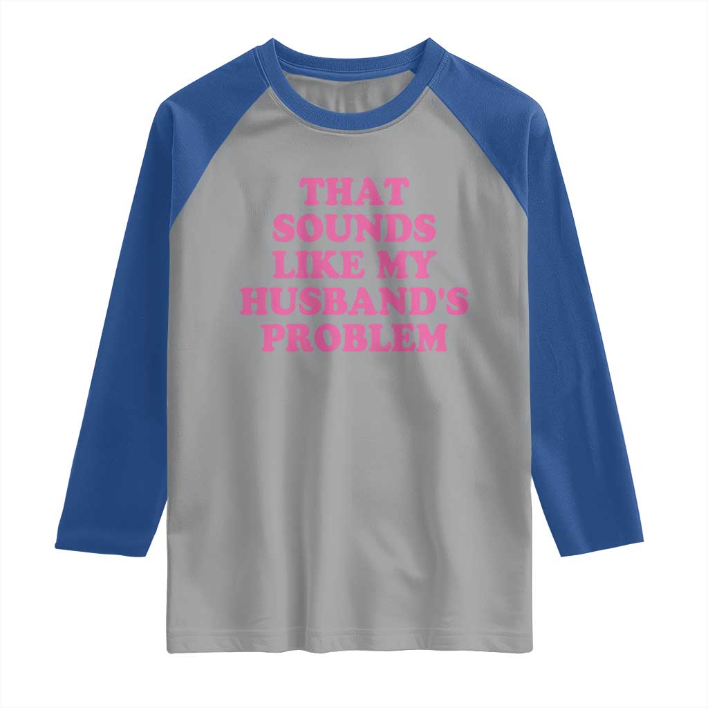 Sarcastic Wife Raglan Shirt That Sounds Like My Husbands Problem - Wonder Print Shop