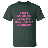 Sarcastic Wife T Shirt That Sounds Like My Husbands Problem - Wonder Print Shop