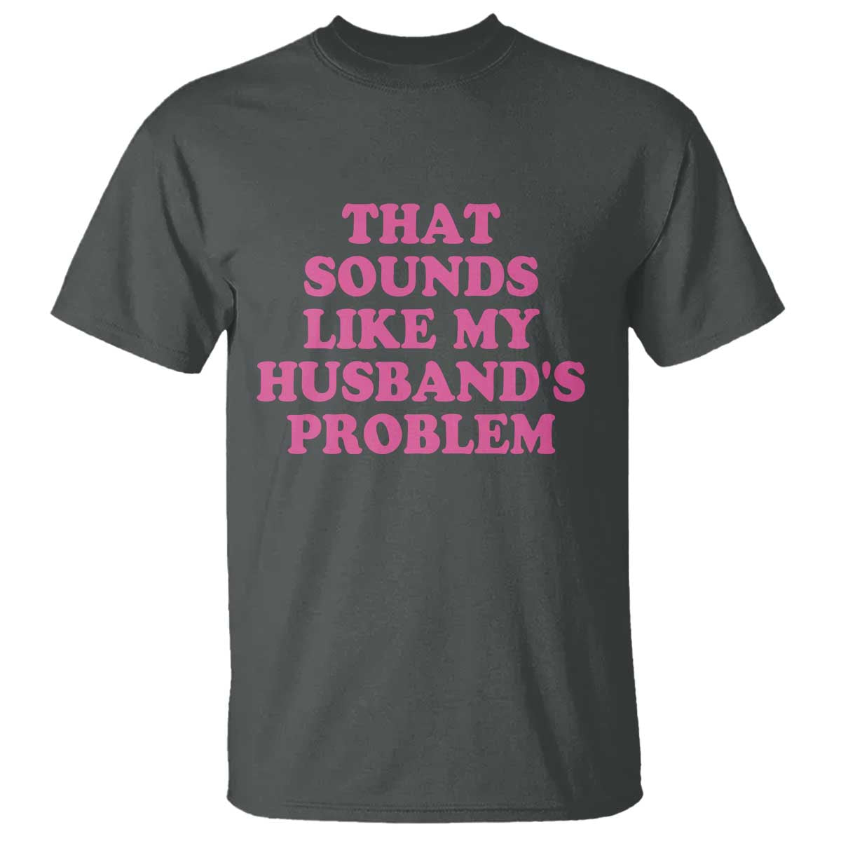 Sarcastic Wife T Shirt That Sounds Like My Husbands Problem - Wonder Print Shop