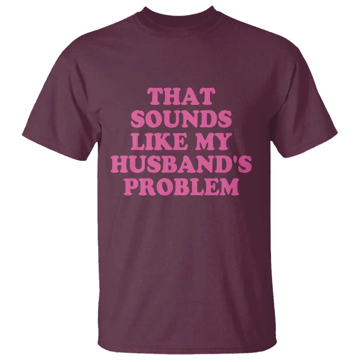 Sarcastic Wife T Shirt That Sounds Like My Husbands Problem - Wonder Print Shop