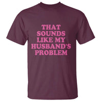 Sarcastic Wife T Shirt That Sounds Like My Husbands Problem - Wonder Print Shop