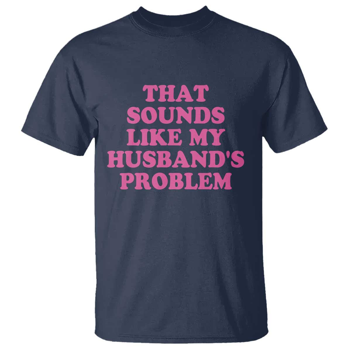 Sarcastic Wife T Shirt That Sounds Like My Husbands Problem - Wonder Print Shop