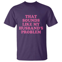 Sarcastic Wife T Shirt That Sounds Like My Husbands Problem - Wonder Print Shop