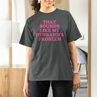 Sarcastic Wife T Shirt For Women That Sounds Like My Husbands Problem - Wonder Print Shop