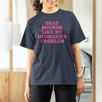Sarcastic Wife T Shirt For Women That Sounds Like My Husbands Problem - Wonder Print Shop